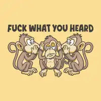 FUCK WHAT YOU HEARD - design