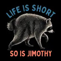 Life is Short, So is Jimothy - design