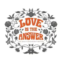 Love is the Answer. The question doesn't matter. - design