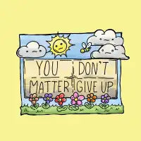 You matter or don't matter..  Give up or don't give up. - design