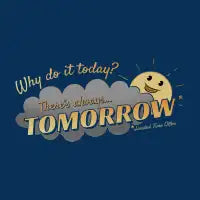 Why Do It Today? There's Always Tomorrow! - design