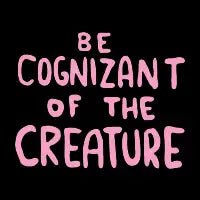 BE COGNIZANT OF THE CREATURE v1 - design