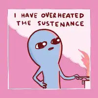 STRANGE PLANET SPECIAL PRODUCT: I HAVE OVERHEATED THE SUSTENANCE - design