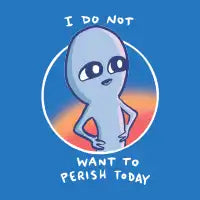 STRANGE PLANET: I DO NOT WANT TO PERISH TODAY - design