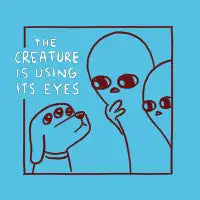 THE CREATURE IS USING ITS EYES - design