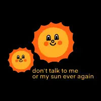 don't talk to me or my sun ever again - design