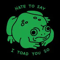 Hate to Say I Toad You So - design