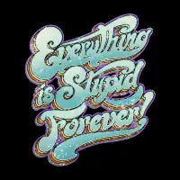 Everything is Stupid Forever! T-Shirt - design