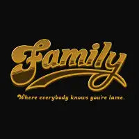 Family - Where everybody knows you're lame - design
