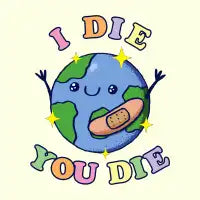 I die You die Earth - design