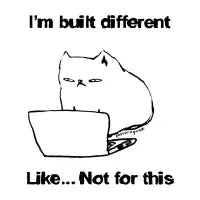 I'm built different like not for this working cat - design