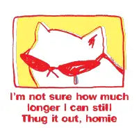 I'm not sure how much longer I can still thug it out homie cat - design