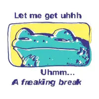 Let me get a freaking break frog - design