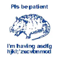 Please  be patient Opossum - design