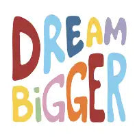 Dream Bigger - design