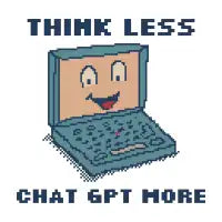 Think Less, Chat GPT More - design