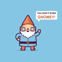 You don't Gnomey - design