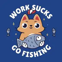 Work Sucks, Go Fishing - design