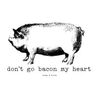 Don't go bacon my heart - design