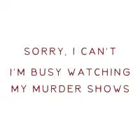 I'm busy watching my murder shows - design