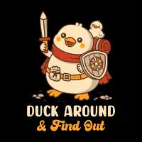 Duck around and find out - design