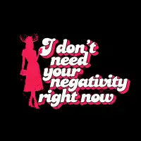 I dont need your negativity right now - design