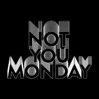 Not You Monday - design