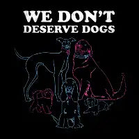 We Dont Deserve Dogs - design