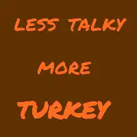Less Talky More Turkey - design
