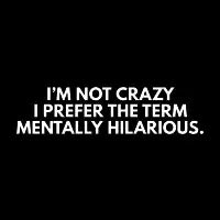 I'm not crazy, I prefer the term mentally hilarious - design