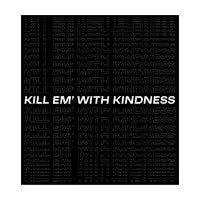 KILL EM' WITH KINDNESS - design