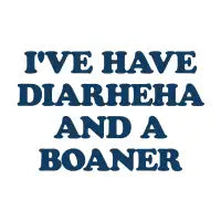 I'VE HAVE DIARHEHA AND A BOANER - design