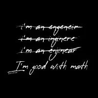 I'm an Engineer - I'm Good With Math - design
