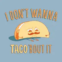 I Don't Wanna Taco 'Bout It - design