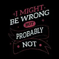 I Might Be Wrong But Probably Not - design