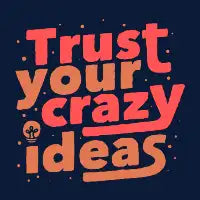 Trust Your Crazy Ideas - design