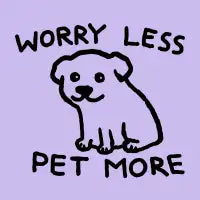 Worry Less. Pet More. - design