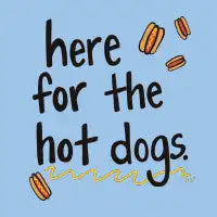 Here For The Hot Dogs - design