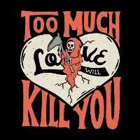 Too much love will kill you T-Shirt - design