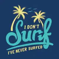 I Don't Surf I've Never Surfed - design
