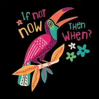 If Not Now Then When? - design