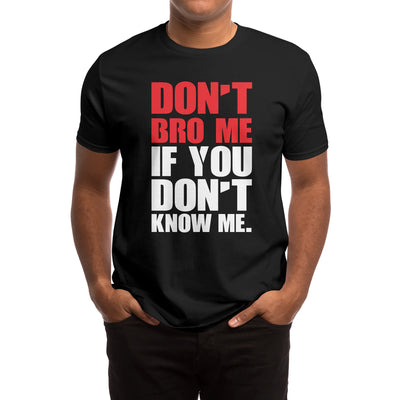 Don't Bro Me if you Don'y Know Me