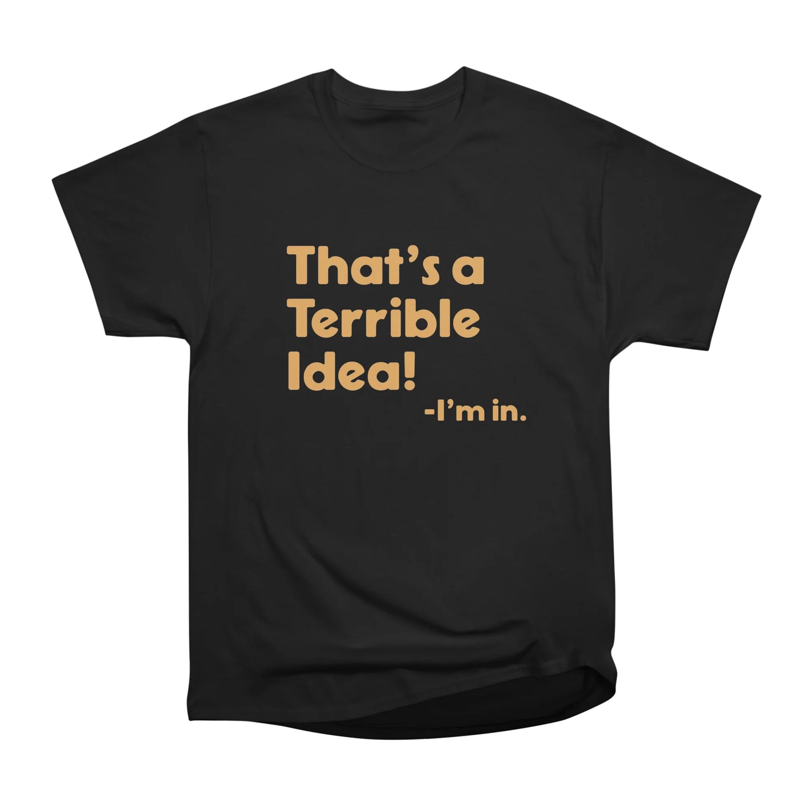 That's a Terrible Idea! I'm in Funny Saying