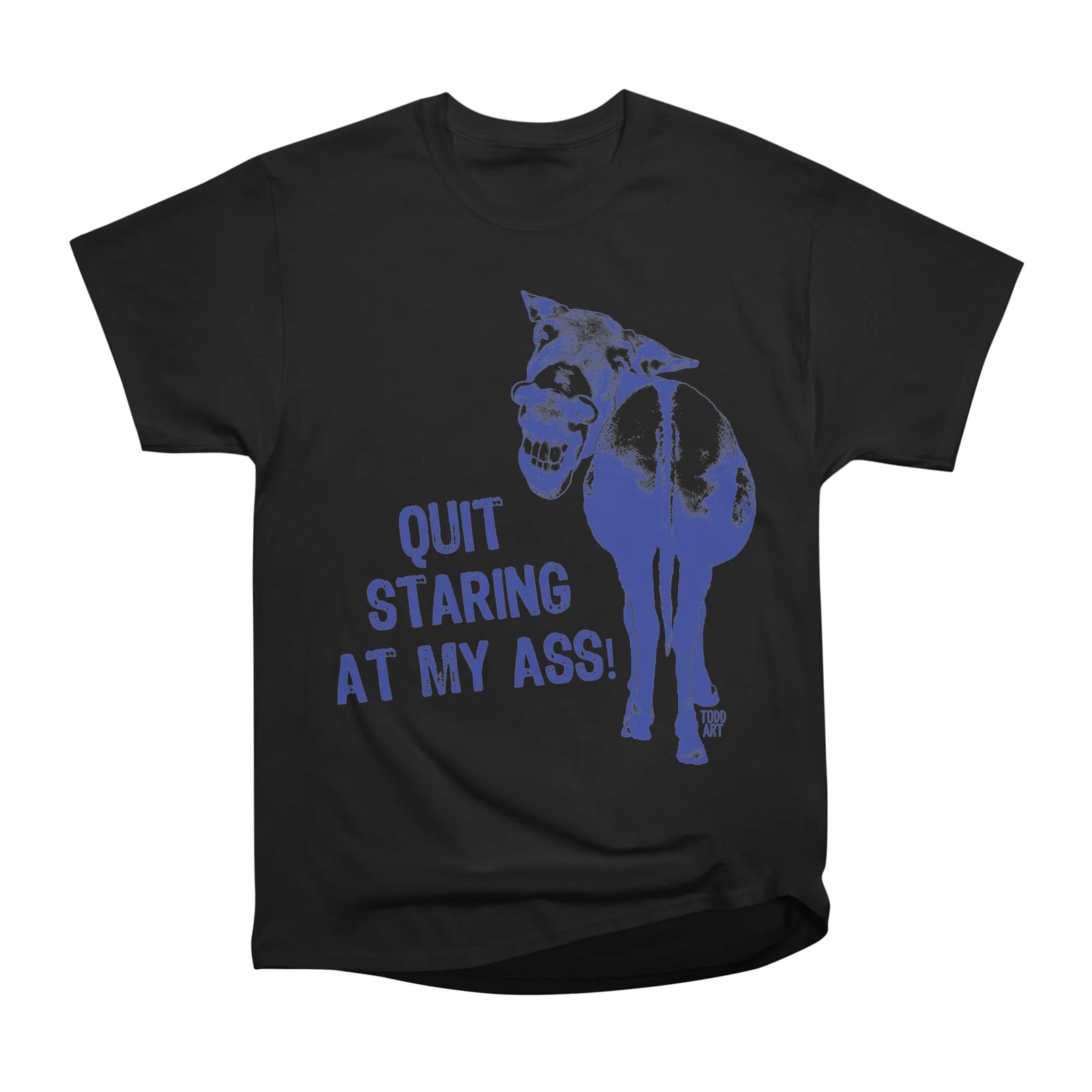 QUIT STARING AT MY ASS