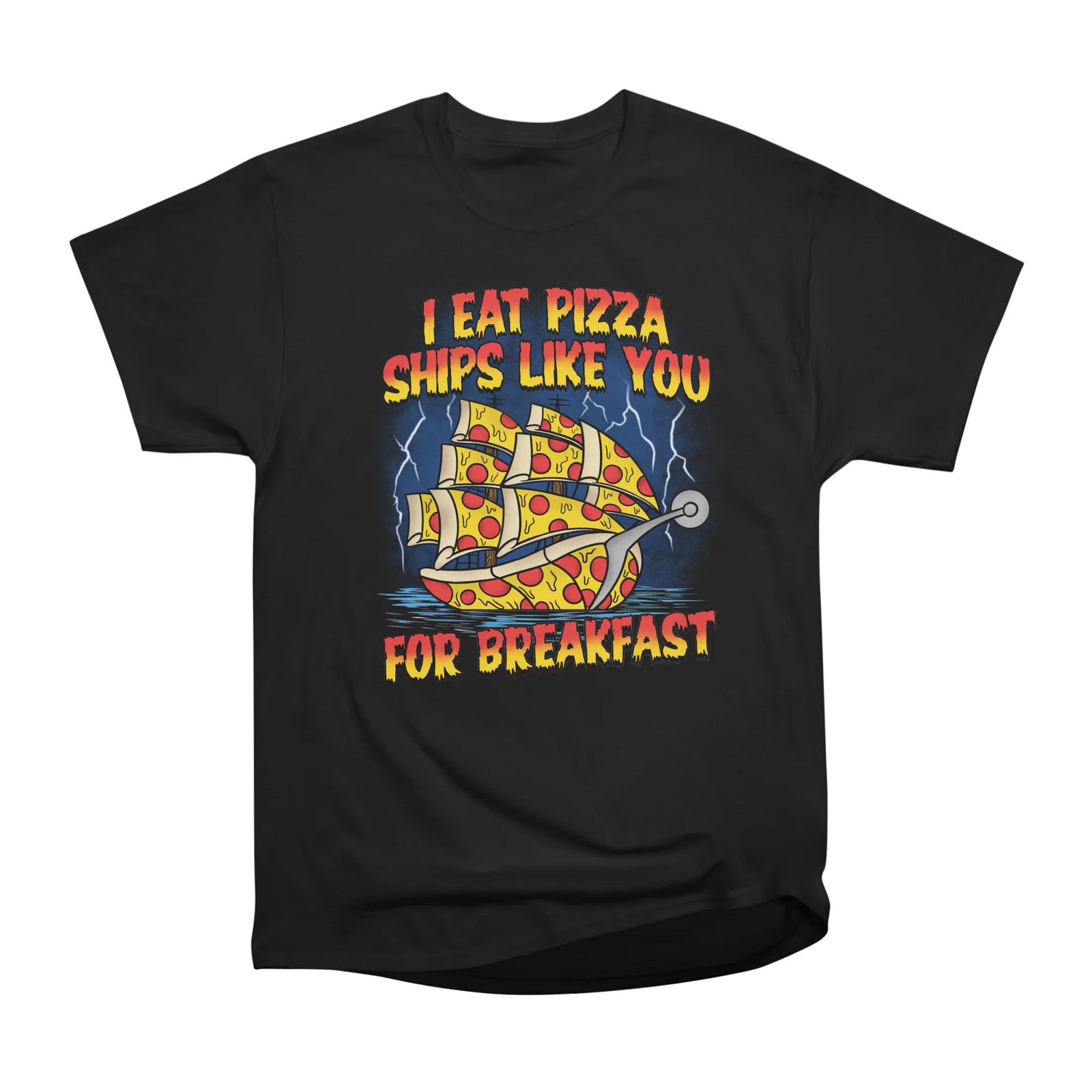 I Eat Pizza Ships Like You For Breakfast